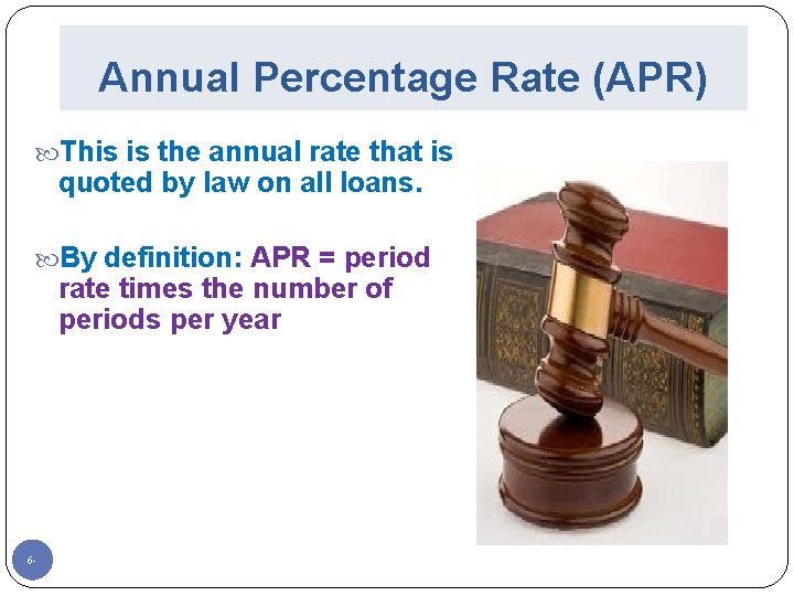 Annual Percentage Rate (APR) This is the annual rate that is quoted by law