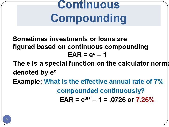 Continuous Compounding Sometimes investments or loans are figured based on continuous compounding EAR =