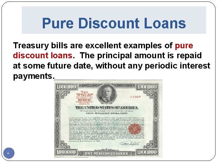 Pure Discount Loans Treasury bills are excellent examples of pure discount loans. The principal