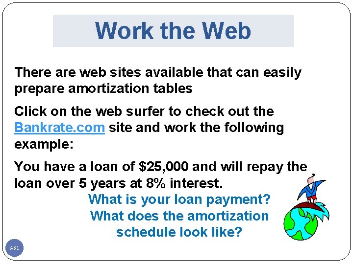 Work the Web There are web sites available that can easily prepare amortization tables