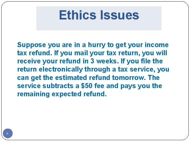 Ethics Issues Suppose you are in a hurry to get your income tax refund.