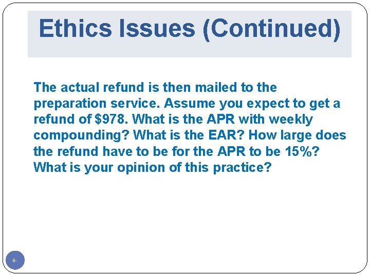 Ethics Issues (Continued) The actual refund is then mailed to the preparation service. Assume