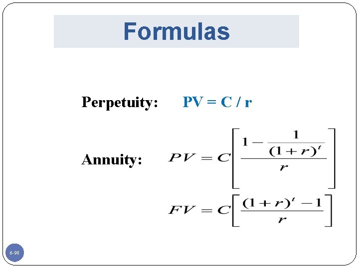 Formulas Perpetuity: Annuity: 6 -98 PV = C / r 