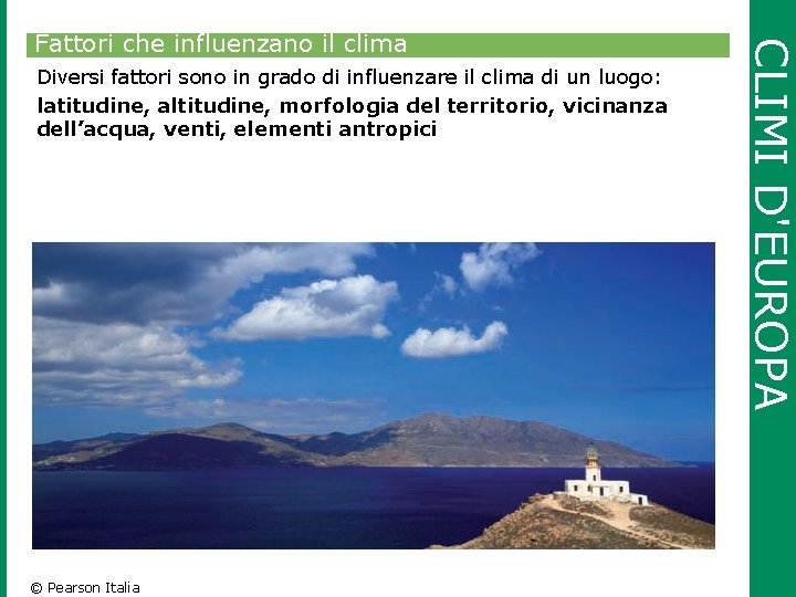 Diversi fattori sono in grado di influenzare il clima di un luogo: latitudine, altitudine,