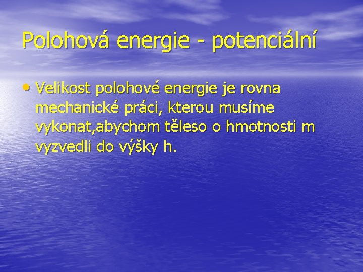 Polohová energie - potenciální • Velikost polohové energie je rovna mechanické práci, kterou musíme