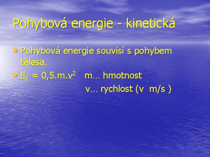 Pohybová energie - kinetická • Pohybová energie souvisí s pohybem tělesa. • Ek =