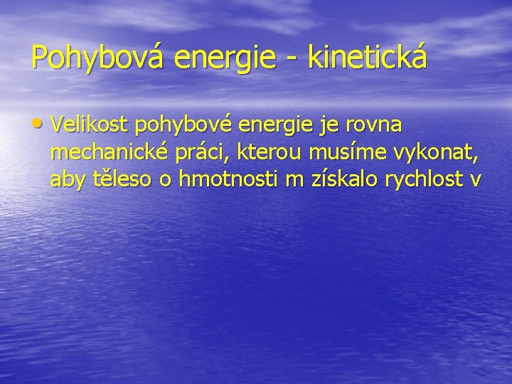 Pohybová energie - kinetická • Velikost pohybové energie je rovna mechanické práci, kterou musíme