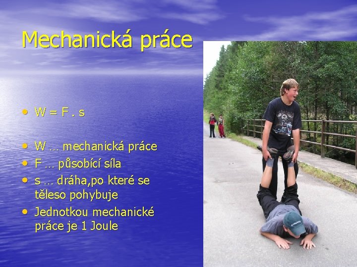 Mechanická práce • W=F. s • W … mechanická práce • F … působící