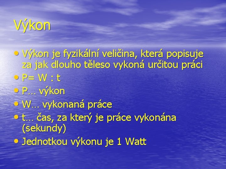 Výkon • Výkon je fyzikální veličina, která popisuje za jak dlouho těleso vykoná určitou