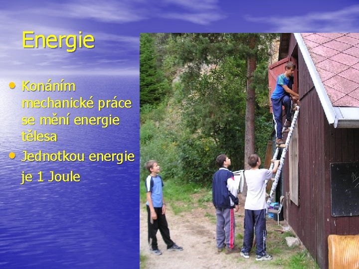 Energie • Konáním • mechanické práce se mění energie tělesa Jednotkou energie je 1