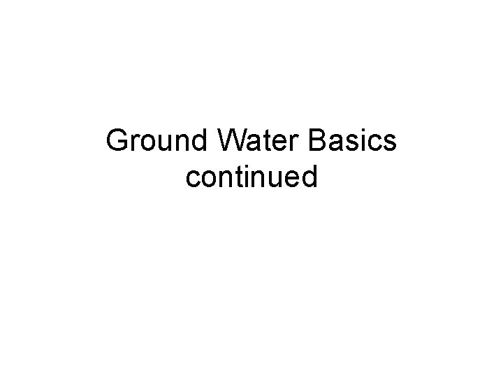 Ground Water Basics continued 