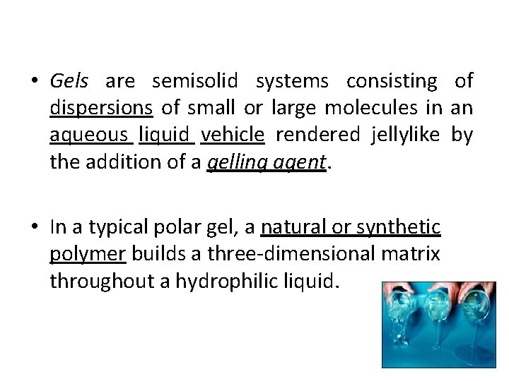  • Gels are semisolid systems consisting of dispersions of small or large molecules