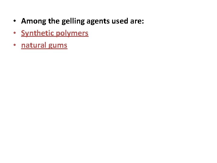  • Among the gelling agents used are: • Synthetic polymers • natural gums