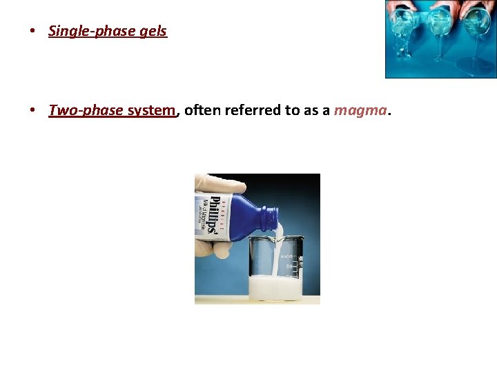  • Single-phase gels • Two-phase system, often referred to as a magma. 