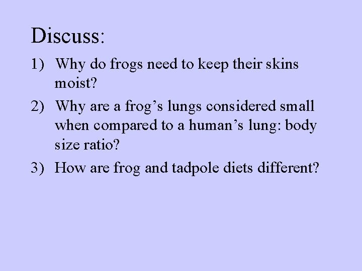 Discuss: 1) Why do frogs need to keep their skins moist? 2) Why are