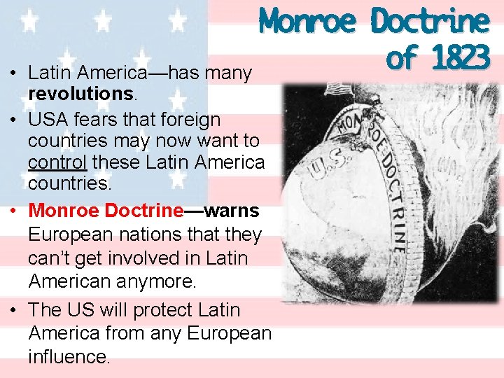  • Monroe Doctrine of 1823 Latin America—has many revolutions. • USA fears that