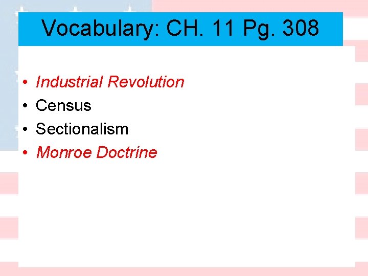 Vocabulary: CH. 11 Pg. 308 • • Industrial Revolution Census Sectionalism Monroe Doctrine 