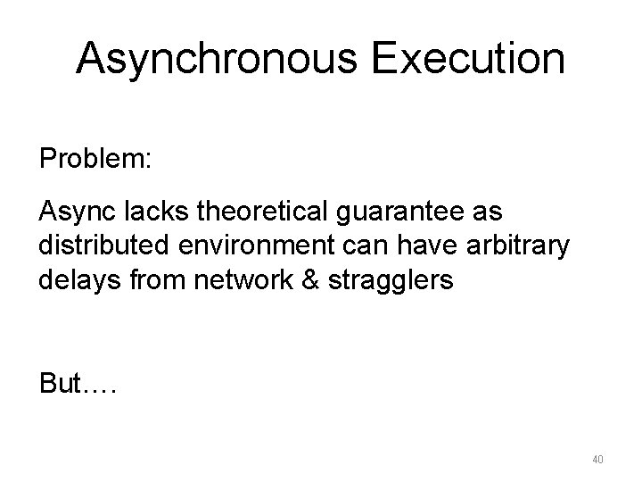 Asynchronous Execution Problem: Async lacks theoretical guarantee as distributed environment can have arbitrary delays