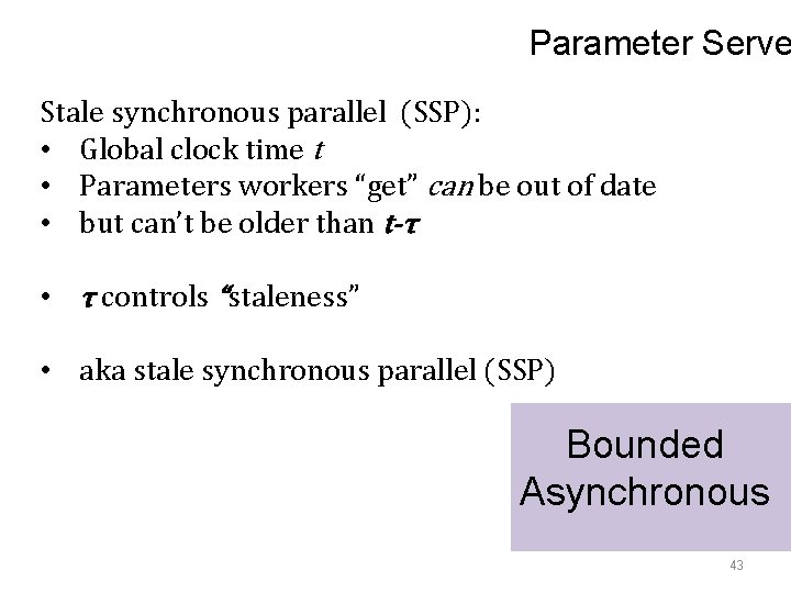 Parameter Serve Stale synchronous parallel (SSP): • Global clock time t • Parameters workers