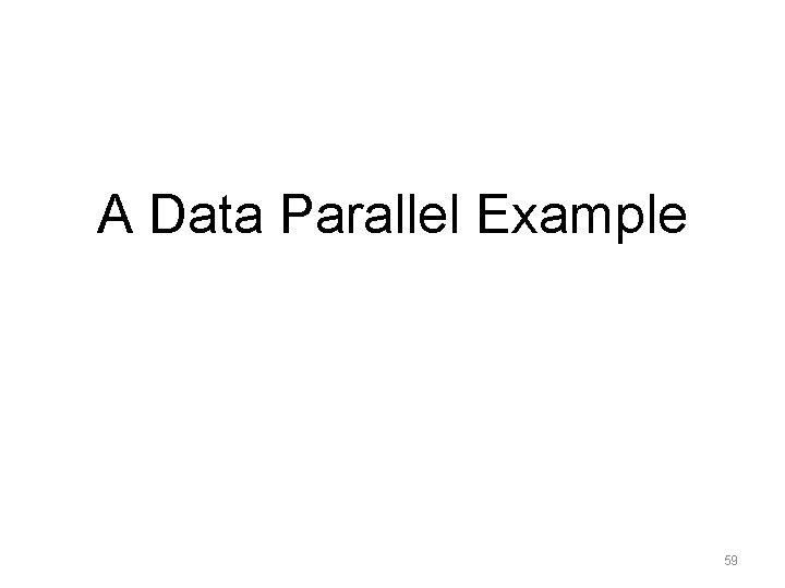 A Data Parallel Example 59 