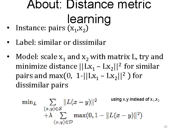 About: Distance metric learning • Instance: pairs (x 1, x 2) • Label: similar