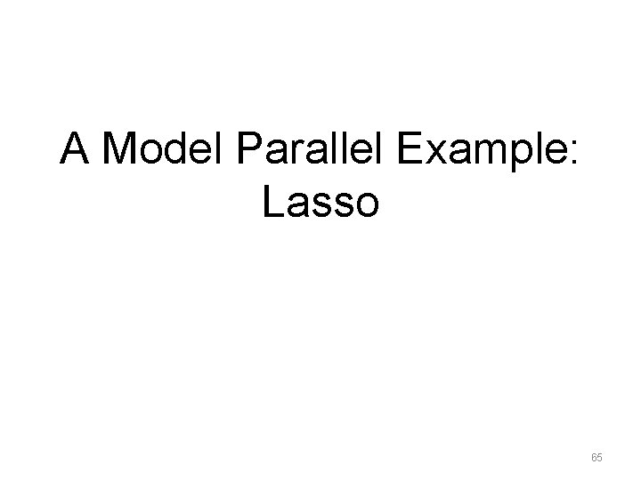 A Model Parallel Example: Lasso 65 