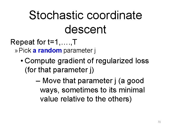 Stochastic coordinate descent Repeat for t=1, …. , T » Pick a random parameter