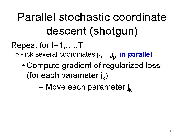 Parallel stochastic coordinate descent (shotgun) Repeat for t=1, …. , T » Pick several
