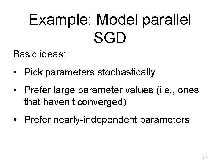 Example: Model parallel SGD Basic ideas: • Pick parameters stochastically • Prefer large parameter