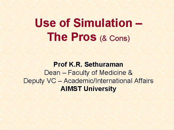 Use of Simulation – The Pros (& Cons) Prof K. R. Sethuraman Dean –