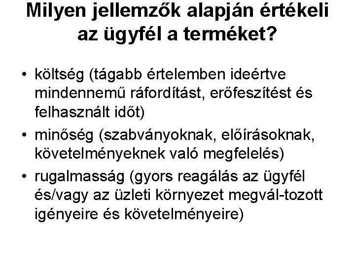 Milyen jellemzők alapján értékeli az ügyfél a terméket? • költség (tágabb értelemben ideértve mindennemű