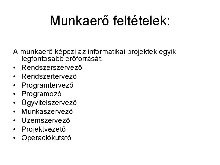 Munkaerő feltételek: A munkaerő képezi az informatikai projektek egyik legfontosabb erőforrását. • Rendszervező •