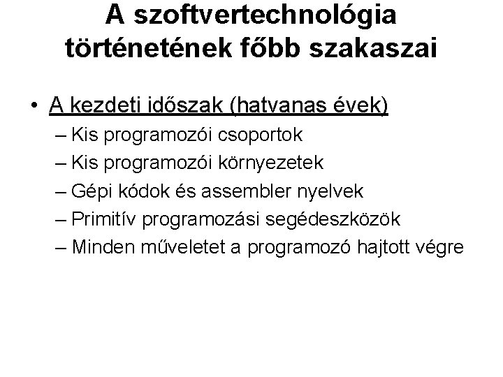 A szoftvertechnológia történek főbb szakaszai • A kezdeti időszak (hatvanas évek) – Kis programozói