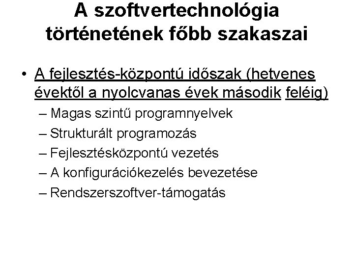 A szoftvertechnológia történek főbb szakaszai • A fejlesztés központú időszak (hetvenes évektől a nyolcvanas