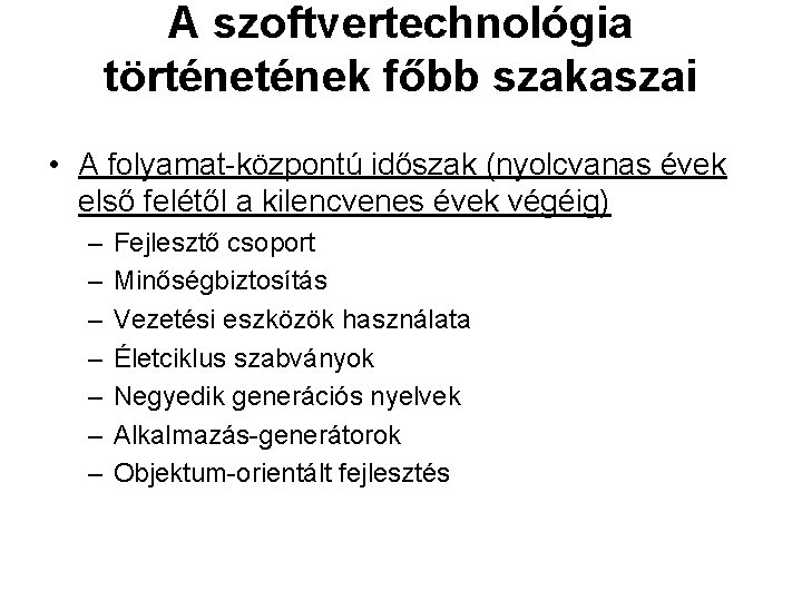 A szoftvertechnológia történek főbb szakaszai • A folyamat központú időszak (nyolcvanas évek első felétől