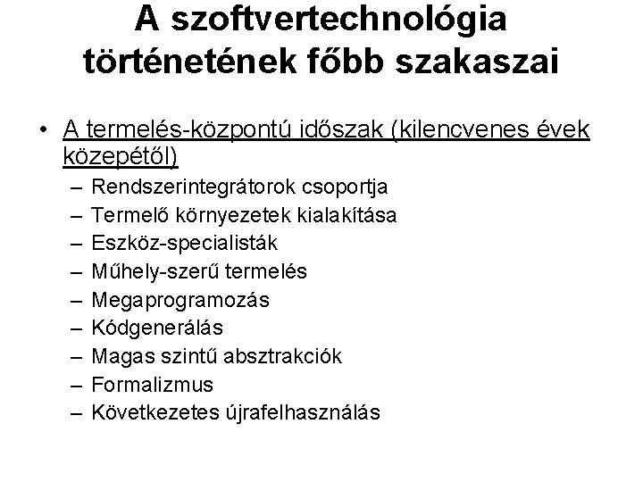 A szoftvertechnológia történek főbb szakaszai • A termelés központú időszak (kilencvenes évek közepétől) –