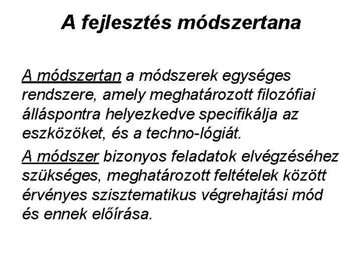 A fejlesztés módszertana A módszertan a módszerek egységes rendszere, amely meghatározott filozófiai álláspontra helyezkedve