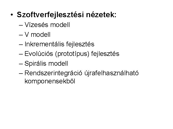  • Szoftverfejlesztési nézetek: – Vízesés modell – V modell – Inkrementális fejlesztés –