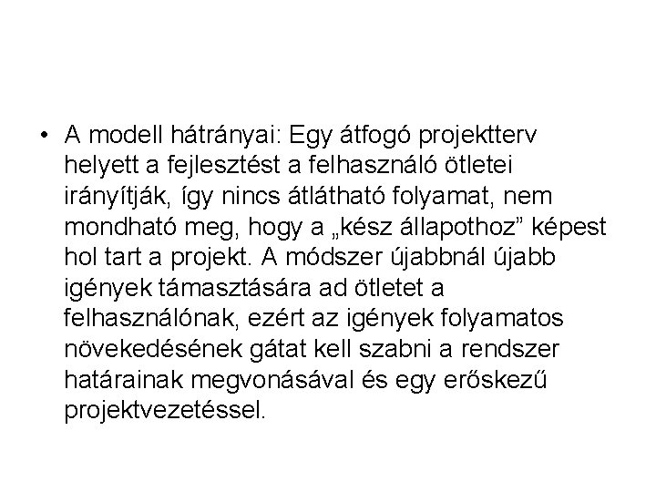  • A modell hátrányai: Egy átfogó projektterv helyett a fejlesztést a felhasználó ötletei