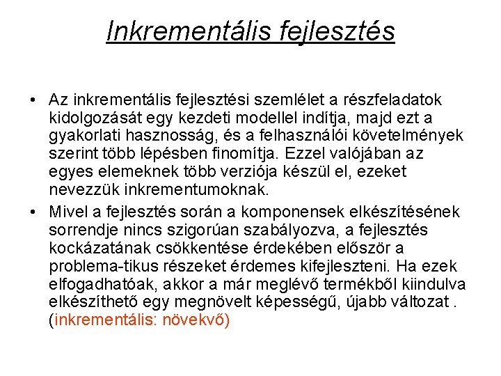 Inkrementális fejlesztés • Az inkrementális fejlesztési szemlélet a részfeladatok kidolgozását egy kezdeti modellel indítja,