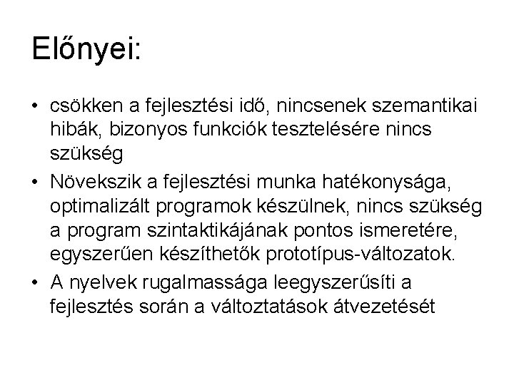 Előnyei: • csökken a fejlesztési idő, nincsenek szemantikai hibák, bizonyos funkciók tesztelésére nincs szükség