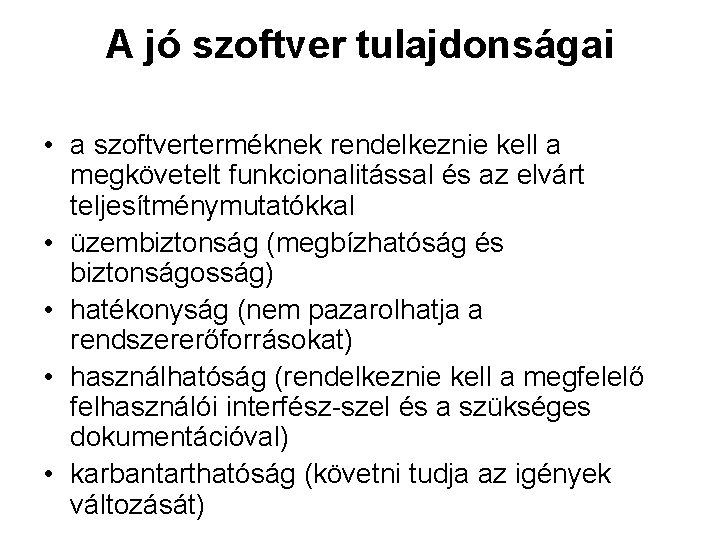 A jó szoftver tulajdonságai • a szoftverterméknek rendelkeznie kell a megkövetelt funkcionalitással és az