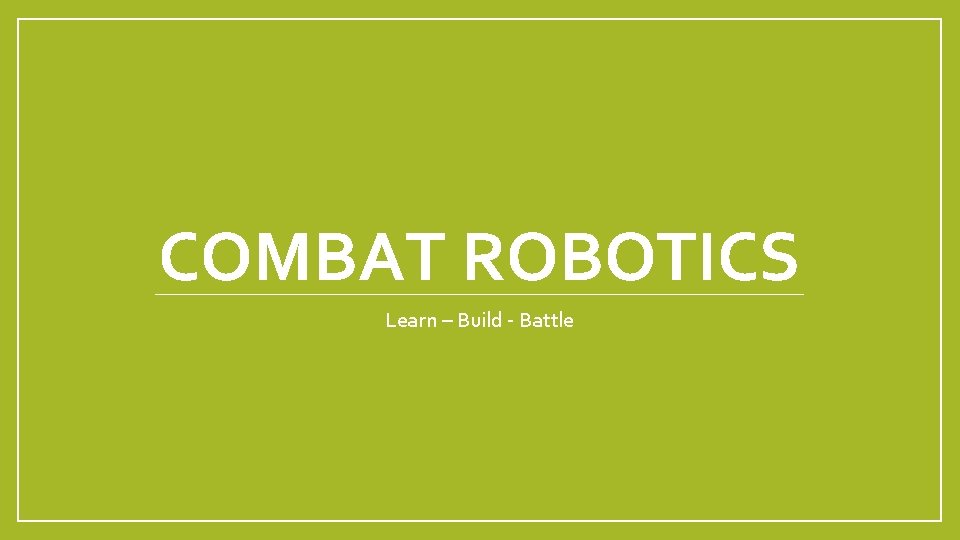 COMBAT ROBOTICS Learn – Build - Battle 