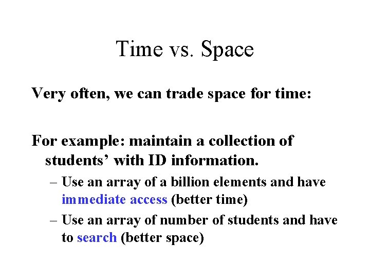 Time vs. Space Very often, we can trade space for time: For example: maintain