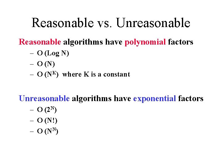 Reasonable vs. Unreasonable Reasonable algorithms have polynomial factors – O (Log N) – O