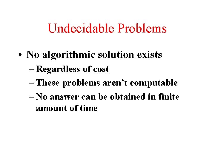 Undecidable Problems • No algorithmic solution exists – Regardless of cost – These problems