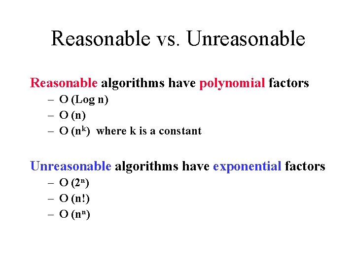 Reasonable vs. Unreasonable Reasonable algorithms have polynomial factors – O (Log n) – O
