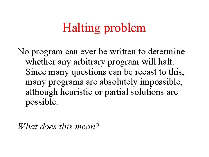 Halting problem No program can ever be written to determine whether any arbitrary program