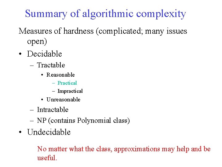 Summary of algorithmic complexity Measures of hardness (complicated; many issues open) • Decidable –