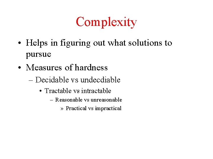 Complexity • Helps in figuring out what solutions to pursue • Measures of hardness